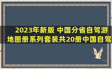 《2023年新版 中国分省自驾游地图册系列套装(共20册)中国自驾旅游...