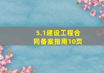 《5.1建设工程合同备案指南》(10页)