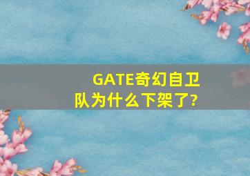 《GATE奇幻自卫队》为什么下架了?