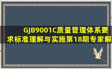 《GJB9001C质量管理体系要求》标准理解与实施【第18期】专家解读