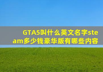 《GTA5》叫什么英文名字,steam多少钱,豪华版有哪些内容 