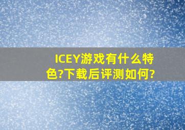 《ICEY》游戏有什么特色?下载后评测如何?