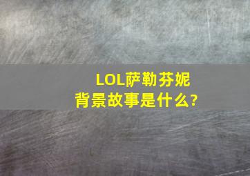 《LOL》萨勒芬妮背景故事是什么?