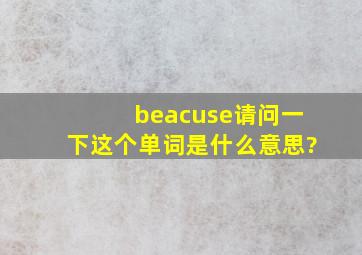 《beacuse》请问一下这个单词是什么意思?