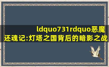 《“731”恶魔还魂记:灯塔之国背后的暗影之战》 