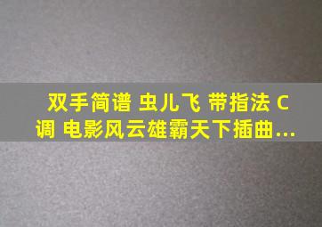 《【双手简谱】 虫儿飞 带指法 C调 电影《风云雄霸天下》插曲...