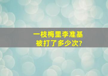 《一枝梅》里李准基被打了多少次?