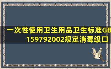 《一次性使用卫生用品卫生标准》GB159792002规定消毒级口罩微...