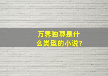 《万界独尊》是什么类型的小说?