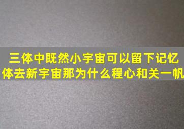 《三体》中既然小宇宙可以留下记忆体去新宇宙,那为什么程心和关一帆