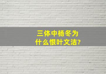 《三体》中杨冬为什么恨叶文洁?