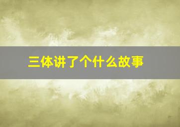 《三体》讲了个什么故事 