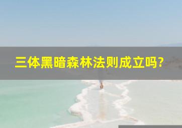 《三体》黑暗森林法则成立吗?