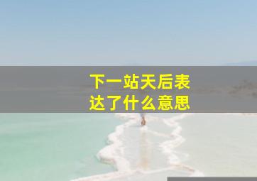 《下一站天后》表达了什么意思(