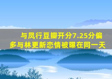 《与凤行》豆瓣开分7.2,5分偏多,与林更新恋情被曝在同一天