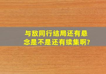 《与敌同行》结局还有悬念,是不是还有续集啊?