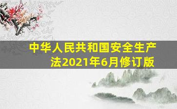 《中华人民共和国安全生产法》(2021年6月修订版)