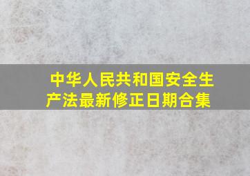 《中华人民共和国安全生产法》最新修正日期合集 