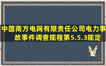 《中国南方电网有限责任公司电力事故事件调查规程》第5.5.3规定,...