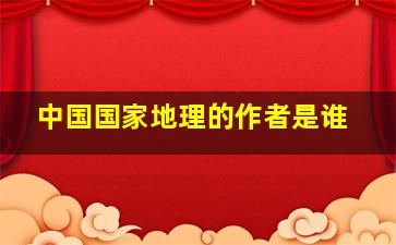 《中国国家地理》的作者是谁