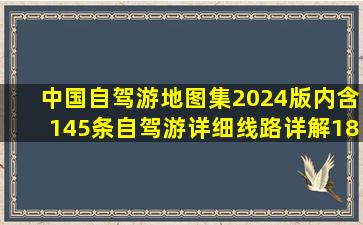 《中国自驾游地图集2024版》内含145条自驾游详细线路详解,180幅...