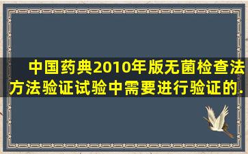 《中国药典》2010年版,无菌检查法方法验证试验中需要进行验证的...