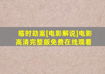 《临时劫案[电影解说]》电影高清完整版免费在线观看 