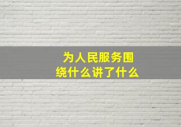 《为人民服务》围绕什么讲了什么