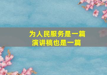 《为人民服务》是一篇演讲稿,也是一篇( )