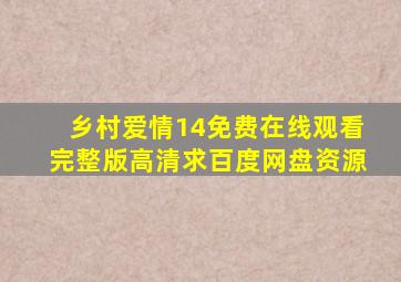 《乡村爱情14》免费在线观看完整版高清,求百度网盘资源