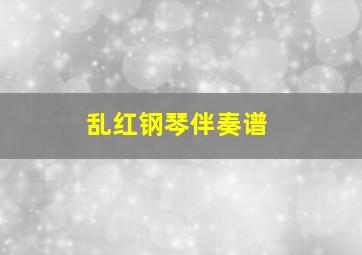 《乱红》钢琴伴奏谱