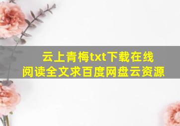 《云上青梅》txt下载在线阅读全文,求百度网盘云资源