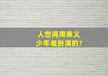 《人世间》周秉义少年谁扮演的?