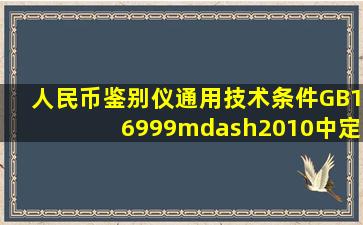 《人民币鉴别仪通用技术条件》(GB16999—2010)中定义的点验钞机是...