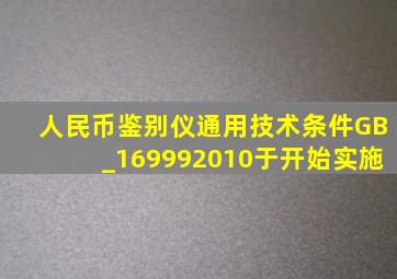 《人民币鉴别仪通用技术条件》(GB_169992010)于()开始实施。