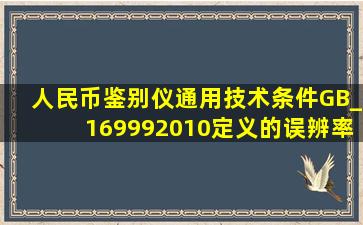 《人民币鉴别仪通用技术条件》(GB_169992010)定义的误辨率是指()