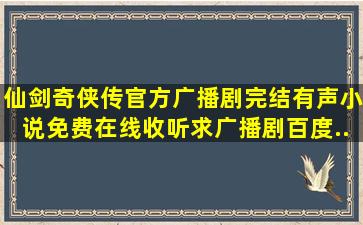 《仙剑奇侠传》官方广播剧(完结)有声小说免费在线收听,求广播剧百度...