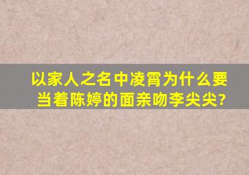 《以家人之名》中凌霄为什么要当着陈婷的面亲吻李尖尖?