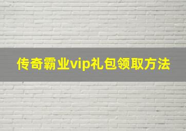 《传奇霸业》vip礼包领取方法