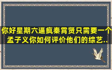 《你好星期六》逼疯秦霄贤只需要一个孟子义,你如何评价他们的综艺...