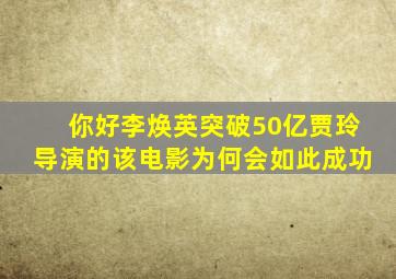 《你好李焕英》突破50亿贾玲导演的该电影为何会如此成功(