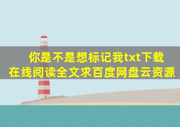 《你是不是想标记我》txt下载在线阅读全文求百度网盘云资源