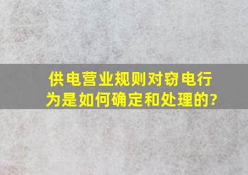 《供电营业规则》对窃电行为是如何确定和处理的?