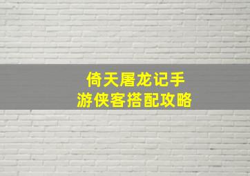 《倚天屠龙记》手游侠客搭配攻略