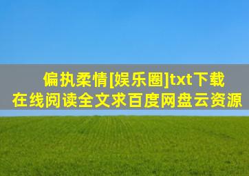 《偏执柔情[娱乐圈]》txt下载在线阅读全文,求百度网盘云资源