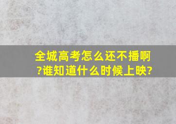 《全城高考》怎么还不播啊?谁知道什么时候上映?