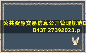 《公共资源交易信息公开管理规范》(DB43T 27392023).pdf