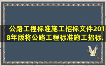 《公路工程标准施工招标文件》(2018年版)将《公路工程标准施工招标...