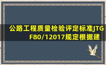 《公路工程质量检验评定标准》(JTG F80/12017)规定,根据建设任务、...