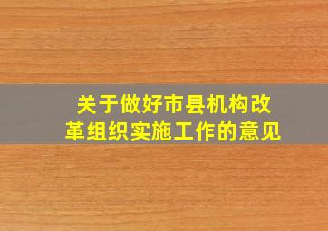 《关于做好市县机构改革组织实施工作的意见》